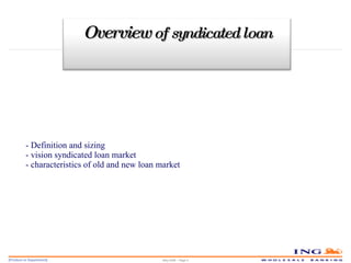 - Definition and sizing - vision syndicated loan market - characteristics of old and new loan market    May 2006 – Page  Overview  of syndicated loan 