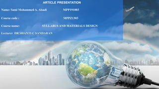 ARTICLE PRESENTATION
Name: Sami Mohammed A. Alsadi MPP191003
Course code : MPPZ1303
Course name: SYLLABUS AND MATERIALS DESIGN
Lecturer DR SHANTI C SANDARAN
 