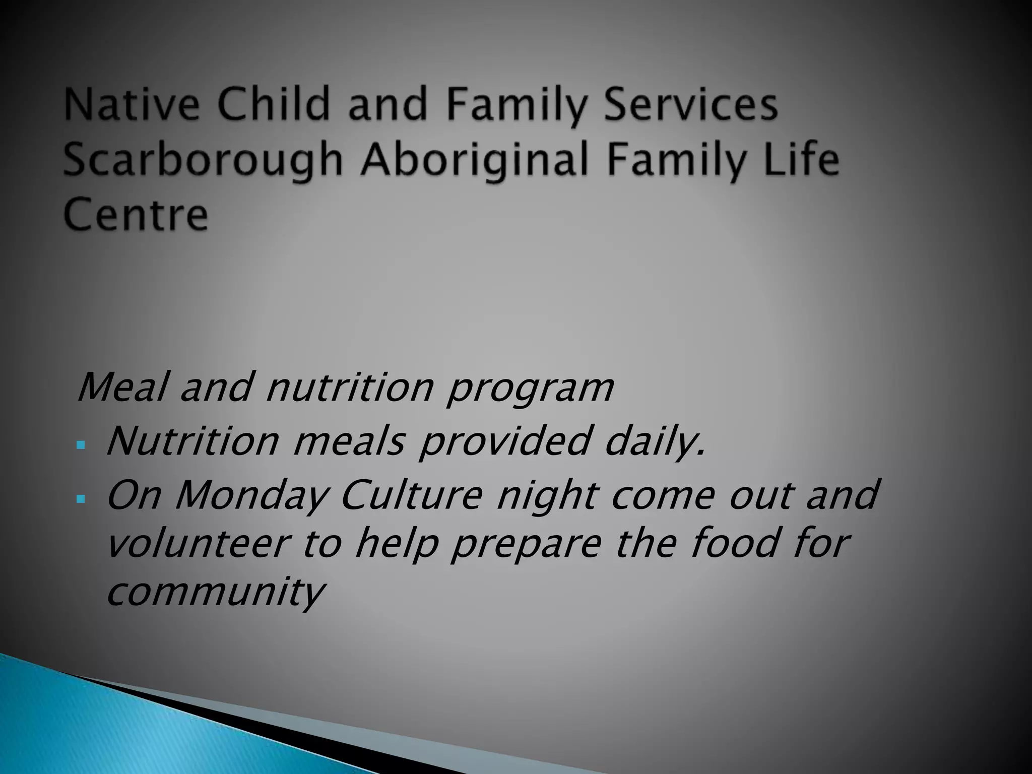 Meal and nutrition program
 Nutrition meals provided daily.
 On Monday Culture night come out and
volunteer to help prepare the food for
community
 