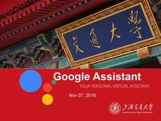 Google Assistant
▪ Nov 07, 2018
YOUR PERSONAL VIRTUAL ASSISTANT
 