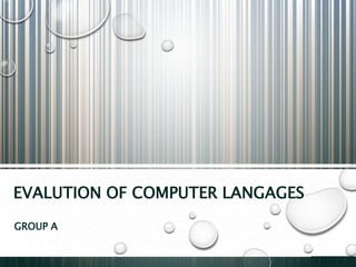EVALUTION OF COMPUTER LANGAGES
GROUP A
 