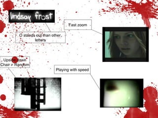 Upside down Chair = Random O stands out than other  letters Fast zoom Playing with speed 