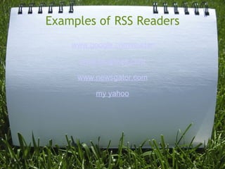 Examples of RSS Readers www.google.com/reader www.bloglines.com www.newsgator.com my yahoo 