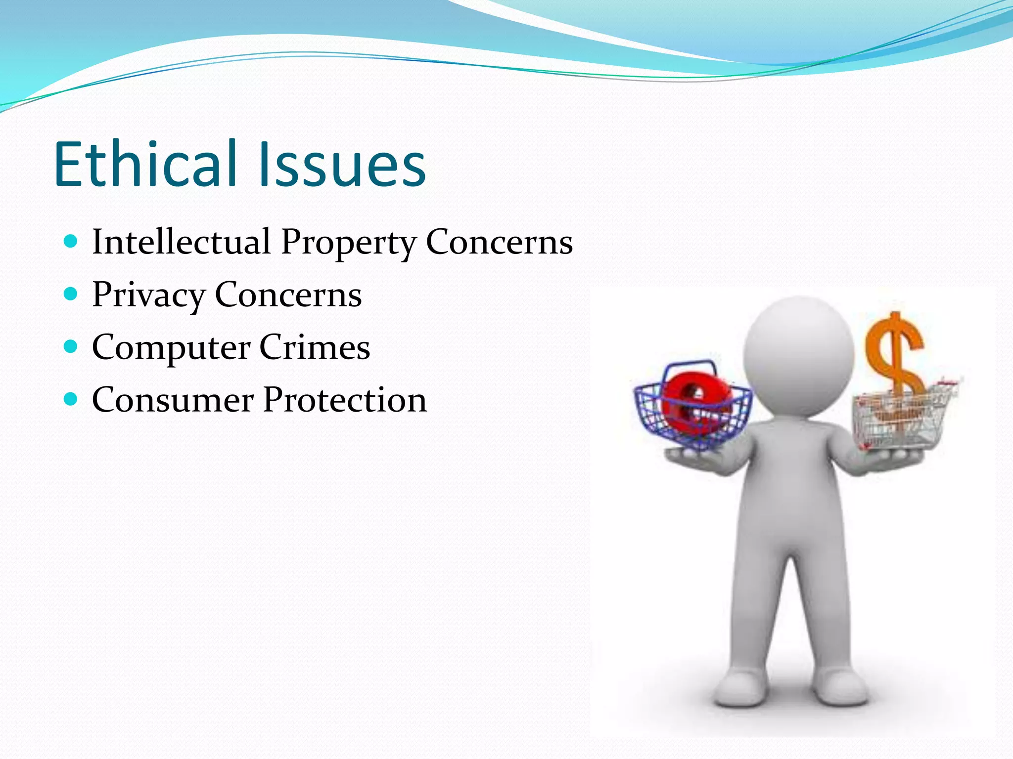 Ethical Issues
 Intellectual Property Concerns
 Privacy Concerns
 Computer Crimes
 Consumer Protection
 