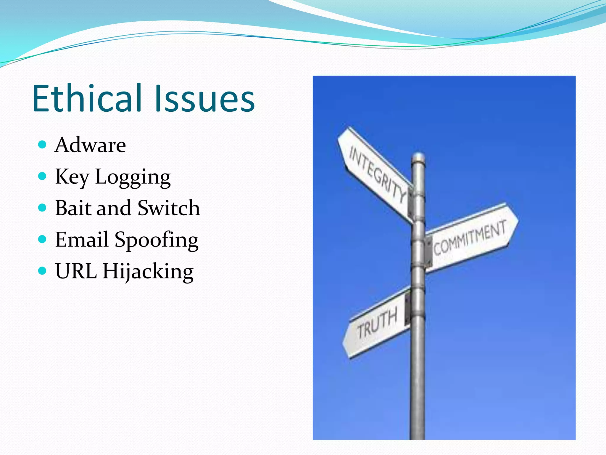 Ethical Issues
 Adware
 Key Logging
 Bait and Switch
 Email Spoofing
 URL Hijacking
 