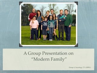 A Group Presentation on
   “Modern Family”
                    Group 4, Sociology 271 (OP01)
 
