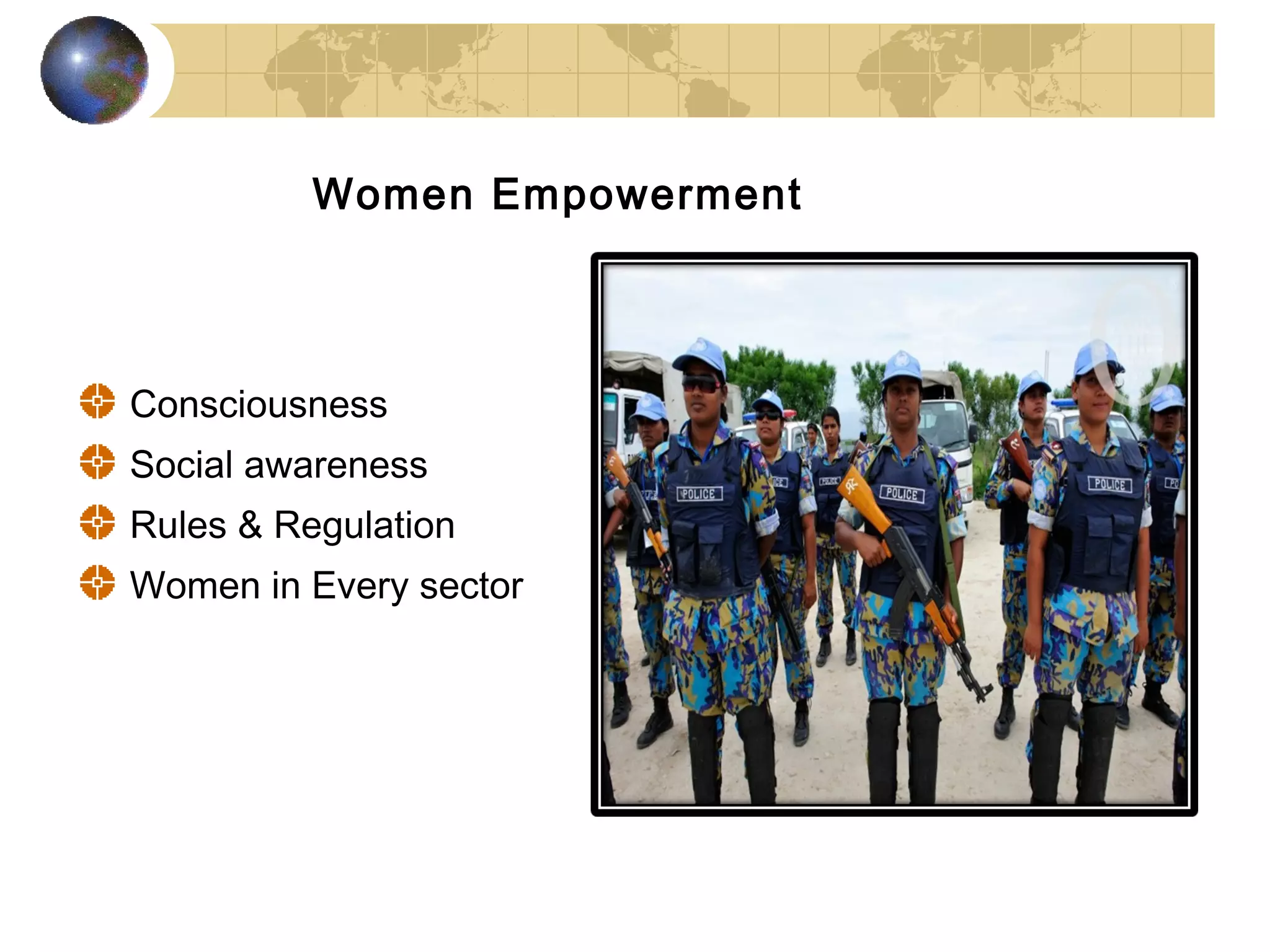 Women Empowerment



Consciousness
Social awareness
Rules & Regulation
Women in Every sector
 