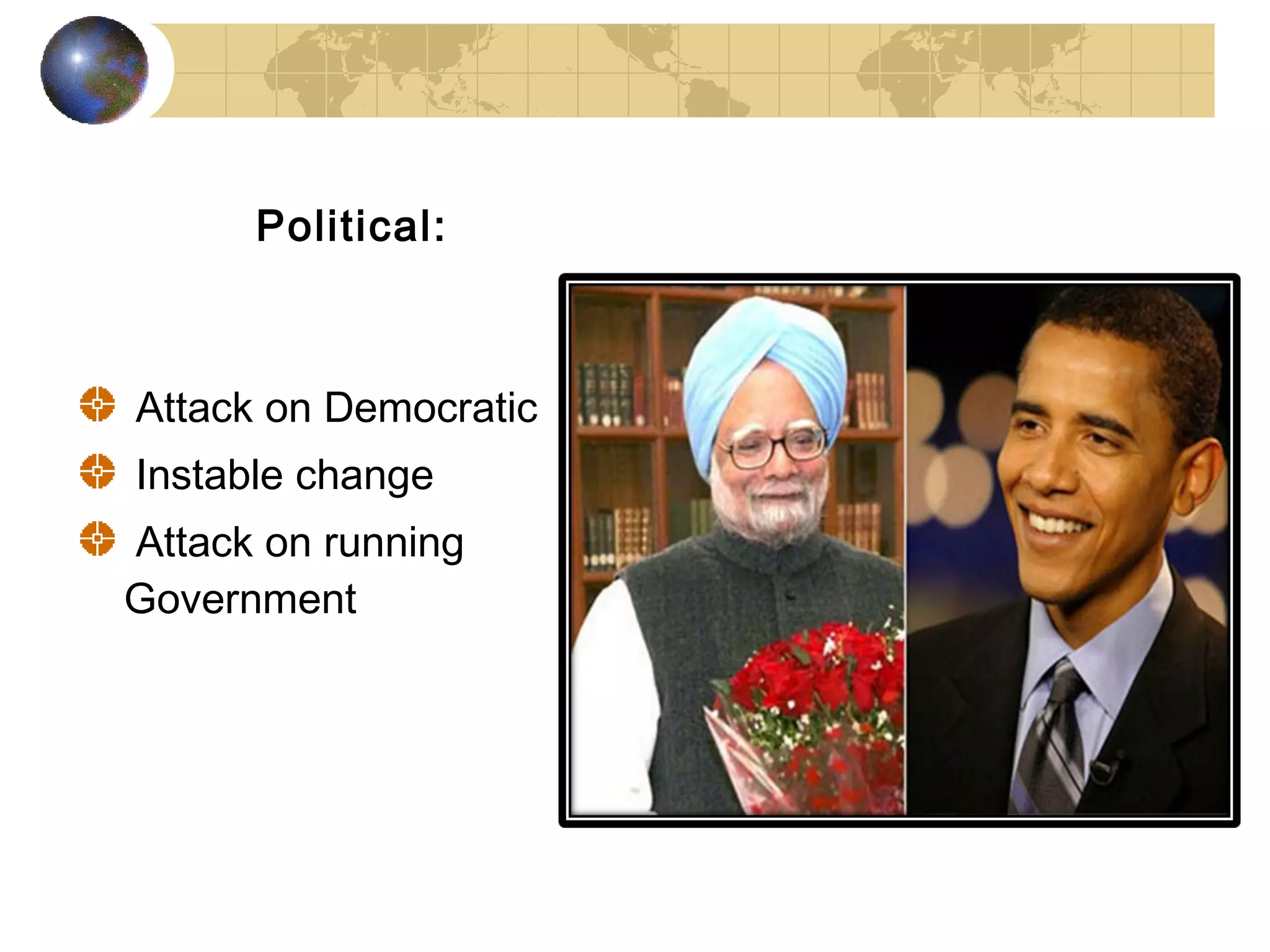 Political:



Attack on Democratic
Instable change
Attack on running
Government
 