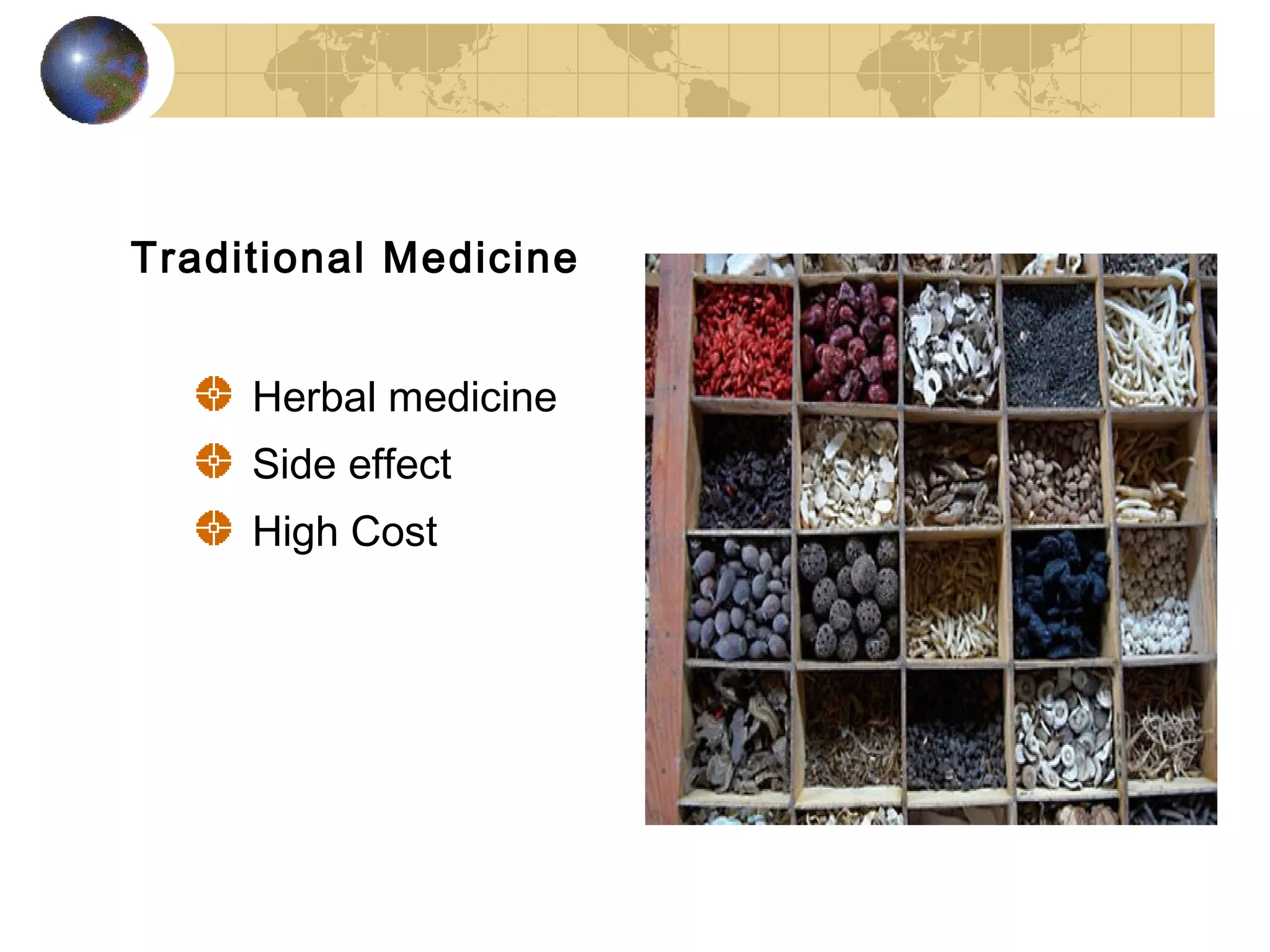 Traditional Medicine


     Herbal medicine
     Side effect
     High Cost
 