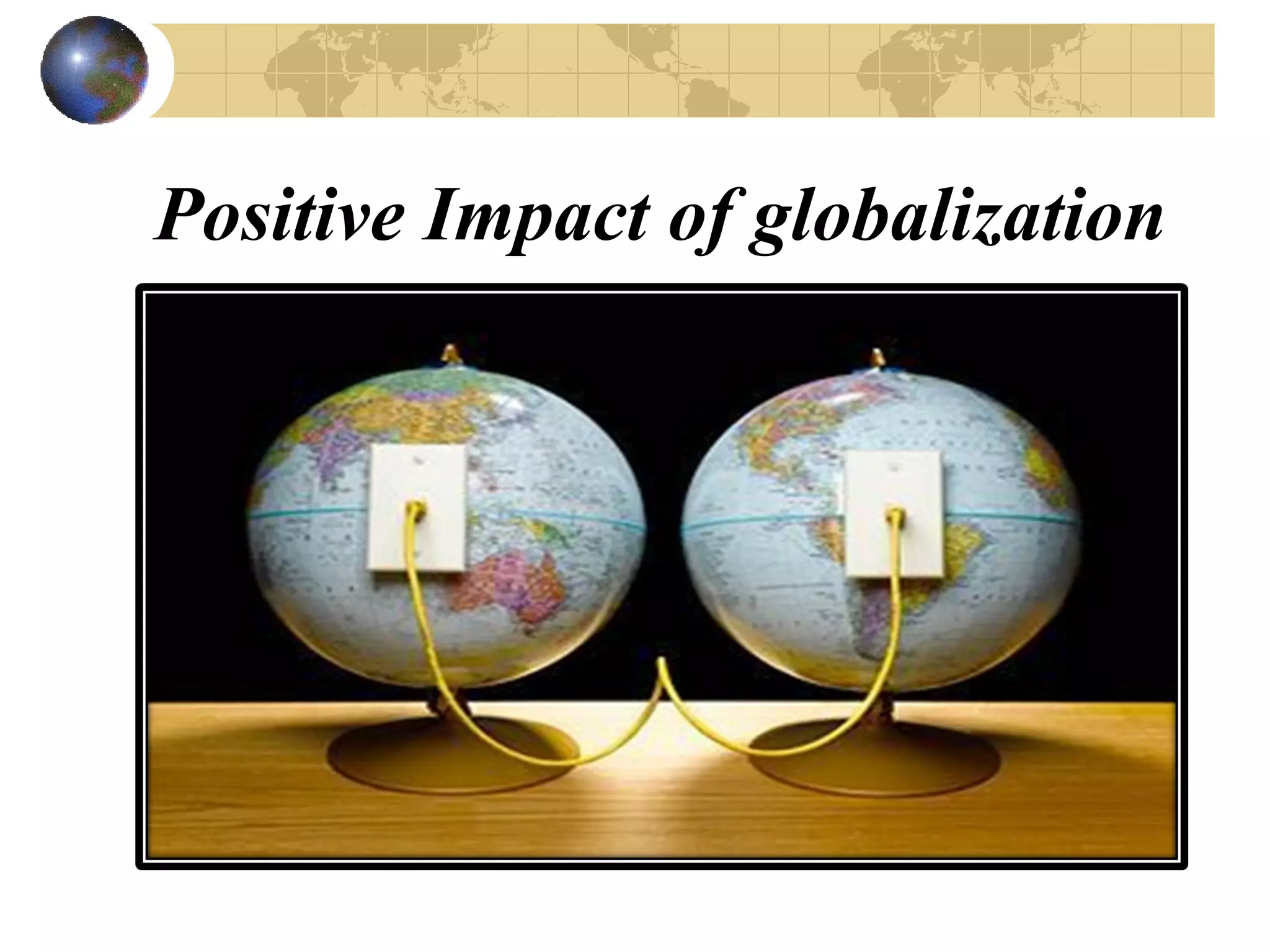 Positive Impact of globalization
 