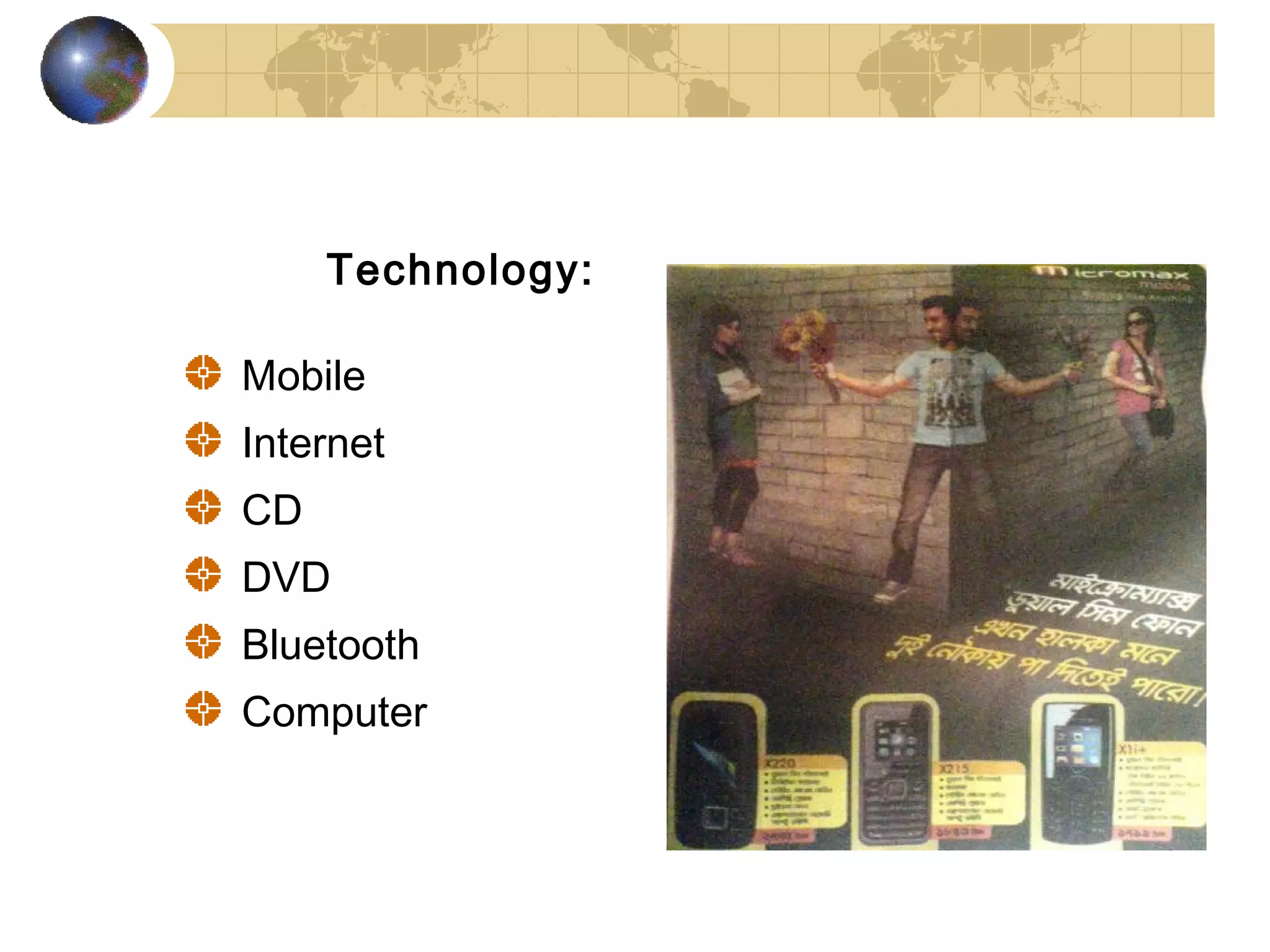 Technology:

Mobile
Internet
CD
DVD
Bluetooth
Computer
 