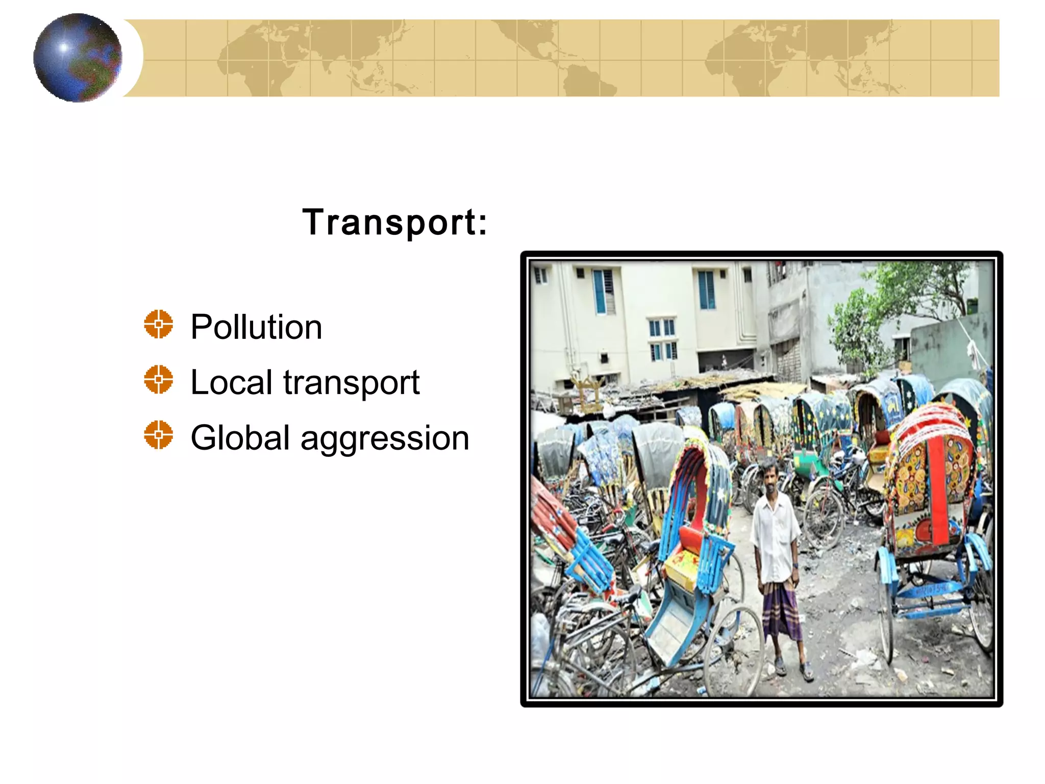 Transport:


Pollution
Local transport
Global aggression
 