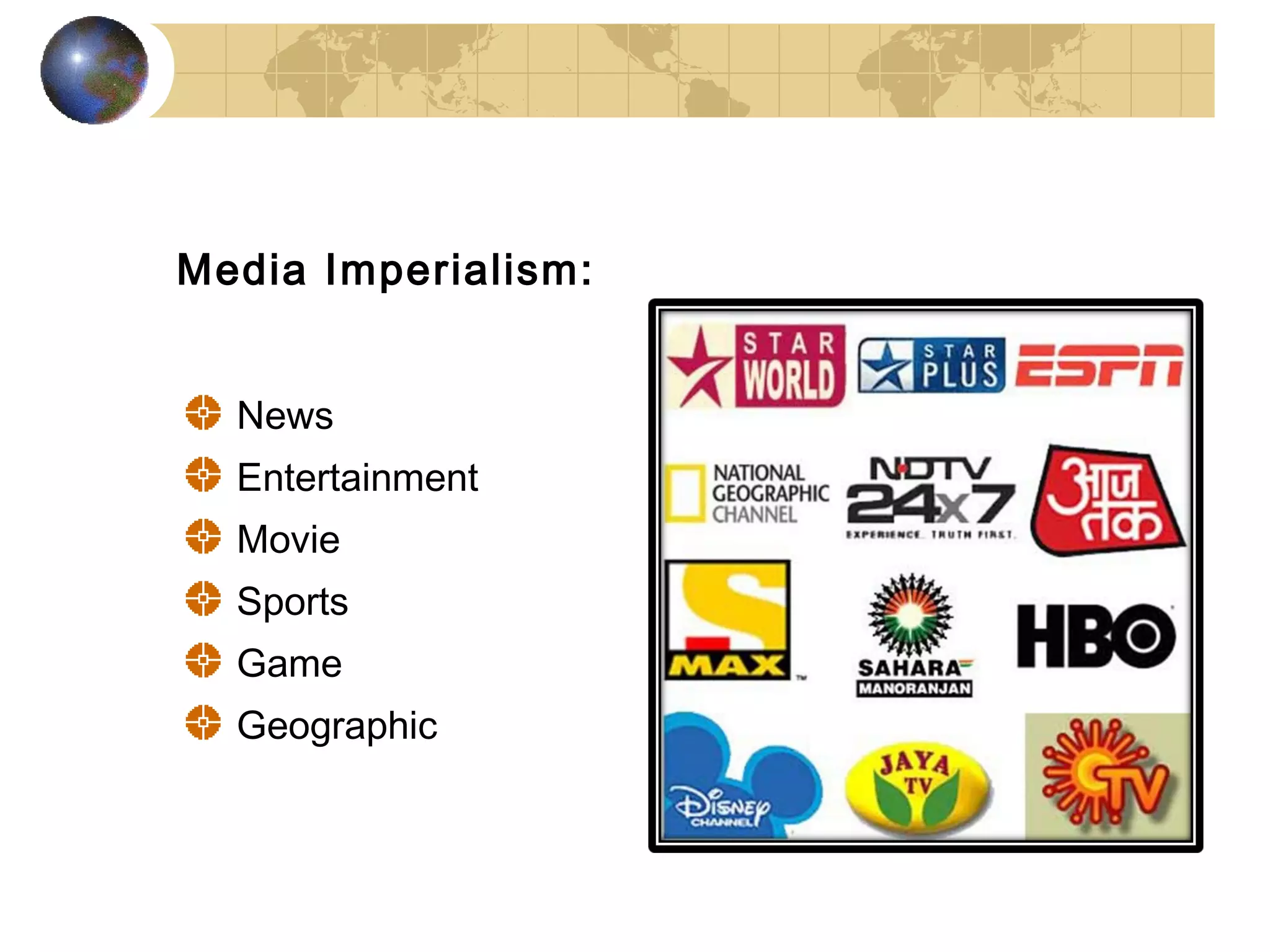 Media Imperialism:


  News
  Entertainment
  Movie
  Sports
  Game
  Geographic
 