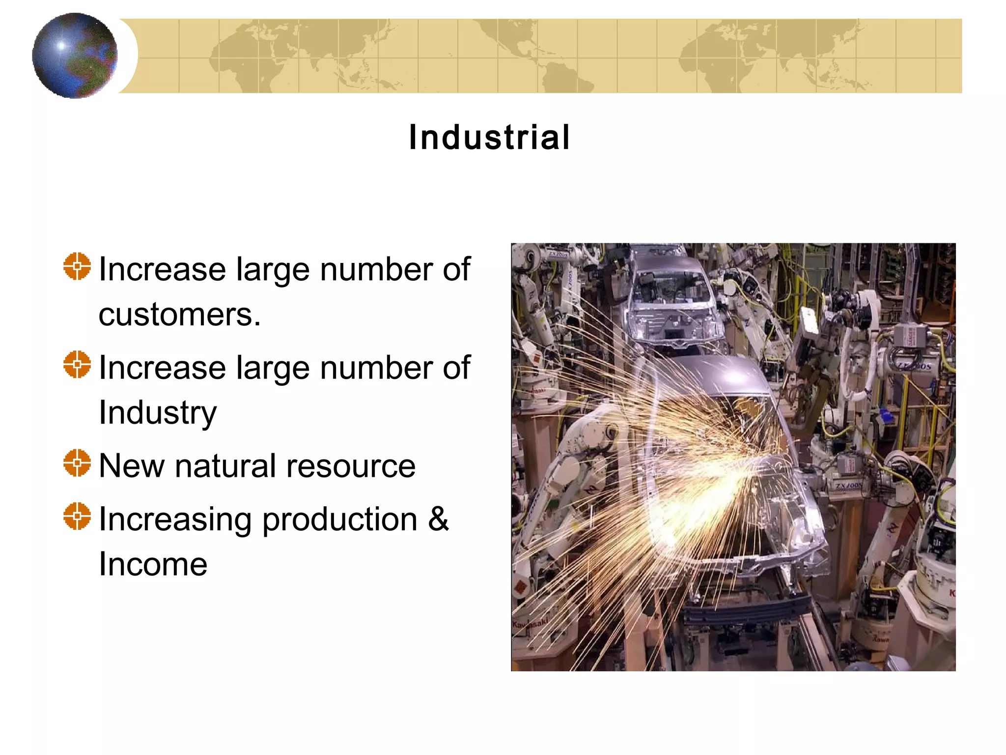 Industrial


Increase large number of
customers.
Increase large number of
Industry
New natural resource
Increasing production &
Income
 