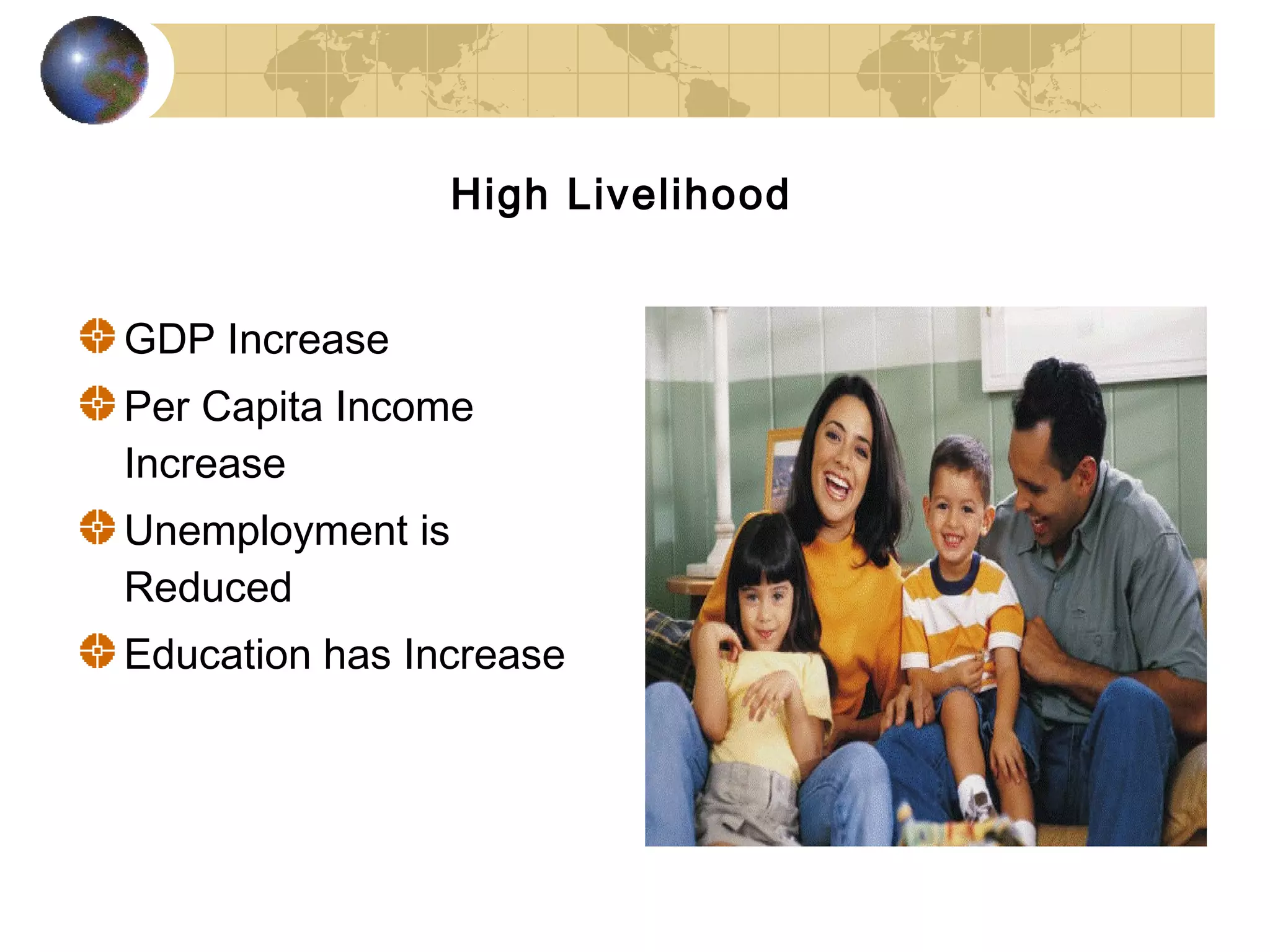 High Livelihood


GDP Increase
Per Capita Income
Increase
Unemployment is
Reduced
Education has Increase
 