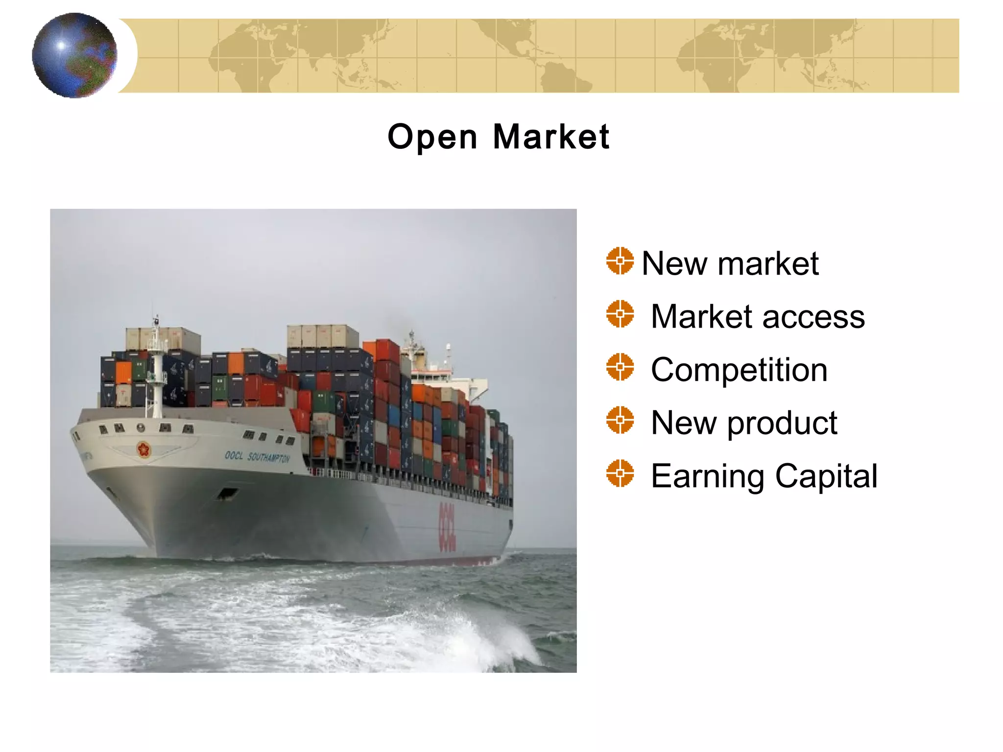 Open Market


              New market
              Market access
              Competition
              New product
              Earning Capital
 