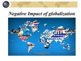 Negative Impact of globalization
 