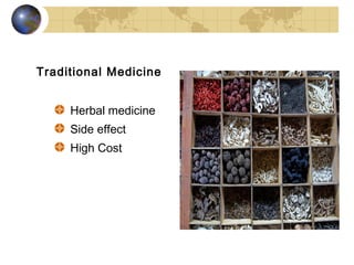 Traditional Medicine


     Herbal medicine
     Side effect
     High Cost
 
