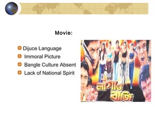 Movie:


Dijuce Language
Immoral Picture
Bangle Culture Absent
Lack of National Spirit
 
