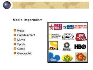 Media Imperialism:


  News
  Entertainment
  Movie
  Sports
  Game
  Geographic
 