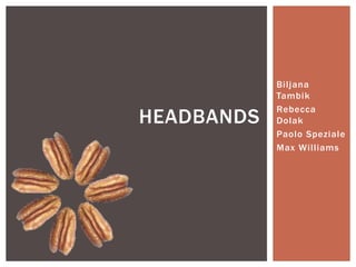 Bi l jana
Tambik
Rebecca
Dolak
Paolo Speziale
Max Wi l l iams
HEADBANDS