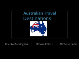 Australian Travel
Destinations
Timothy Buckingham Brooke Cairns Michelle Cadd
 