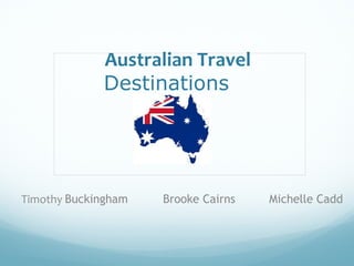 Australian Travel
Destinations
Timothy Buckingham Brooke Cairns Michelle Cadd
 