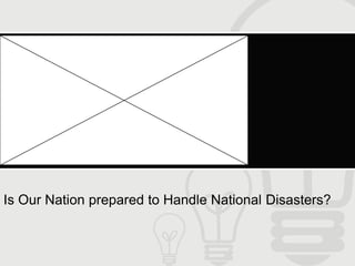 Is Our Nation prepared to Handle National Disasters?
 
