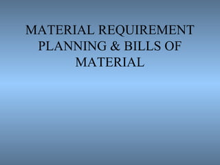 MATERIAL REQUIREMENT
PLANNING & BILLS OF
MATERIAL
 