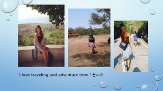 I love traveling and adventure time.! 👙👓⌚
 