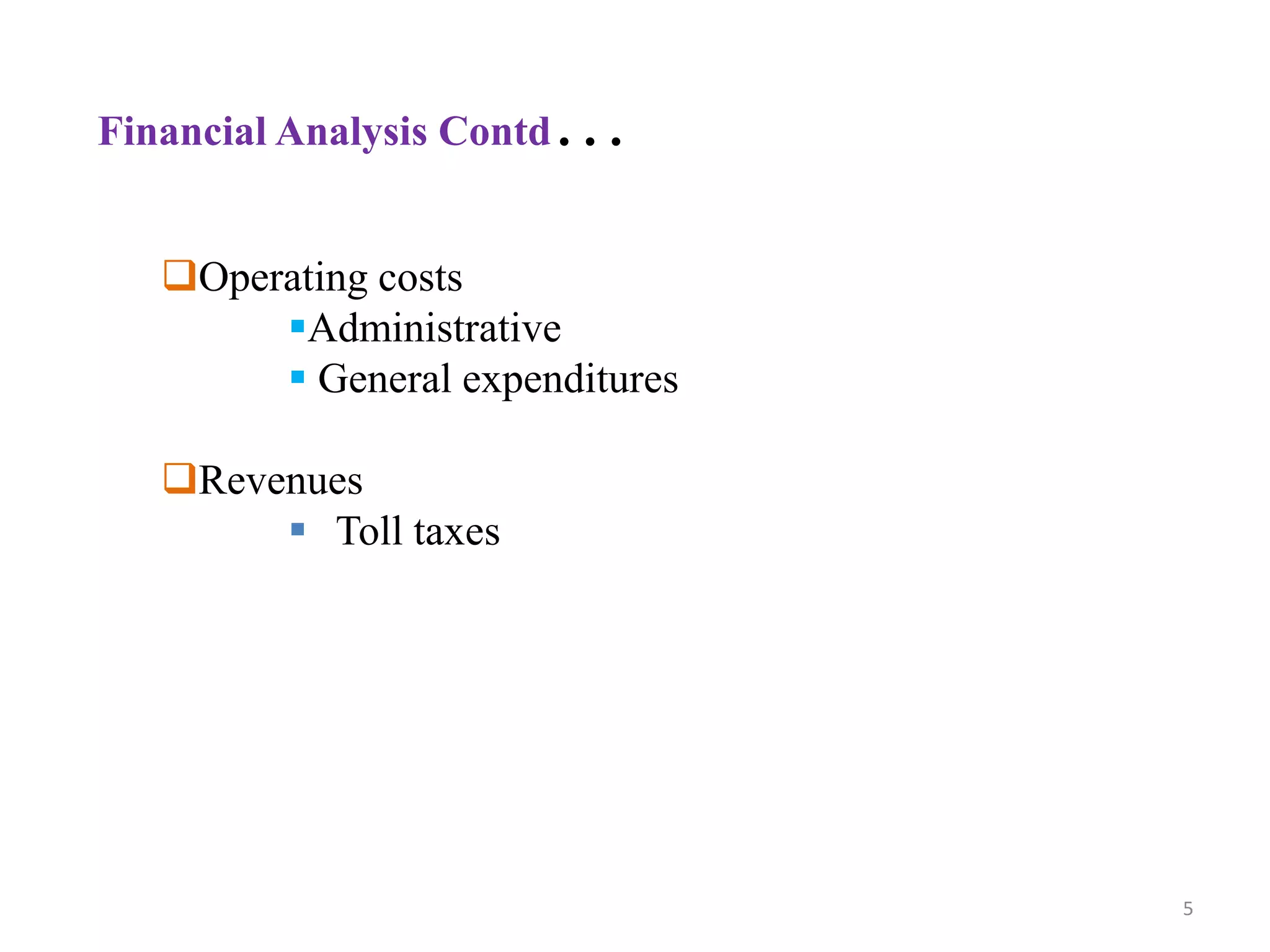 Operating costs
Administrative
 General expenditures
Revenues
 Toll taxes
Financial Analysis Contd…
5
 