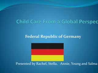 Federal Republic of Germany
Presented by Rachel, Stella, Annie, Young and Salma
 