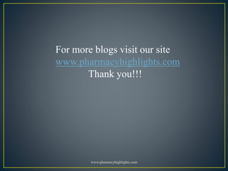www.pharmacyhighlights.com
For more blogs visit our site
www.pharmacyhighlights.com
Thank you!!!
 