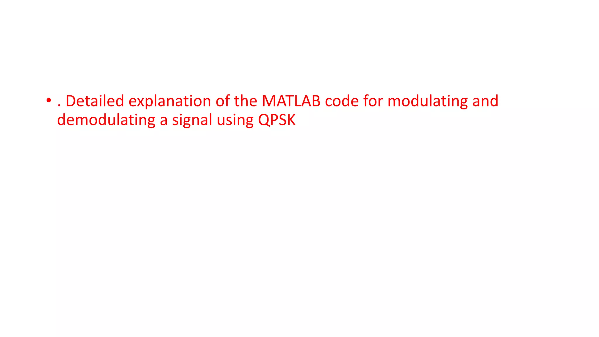 • . Detailed explanation of the MATLAB code for modulating and
demodulating a signal using QPSK
 