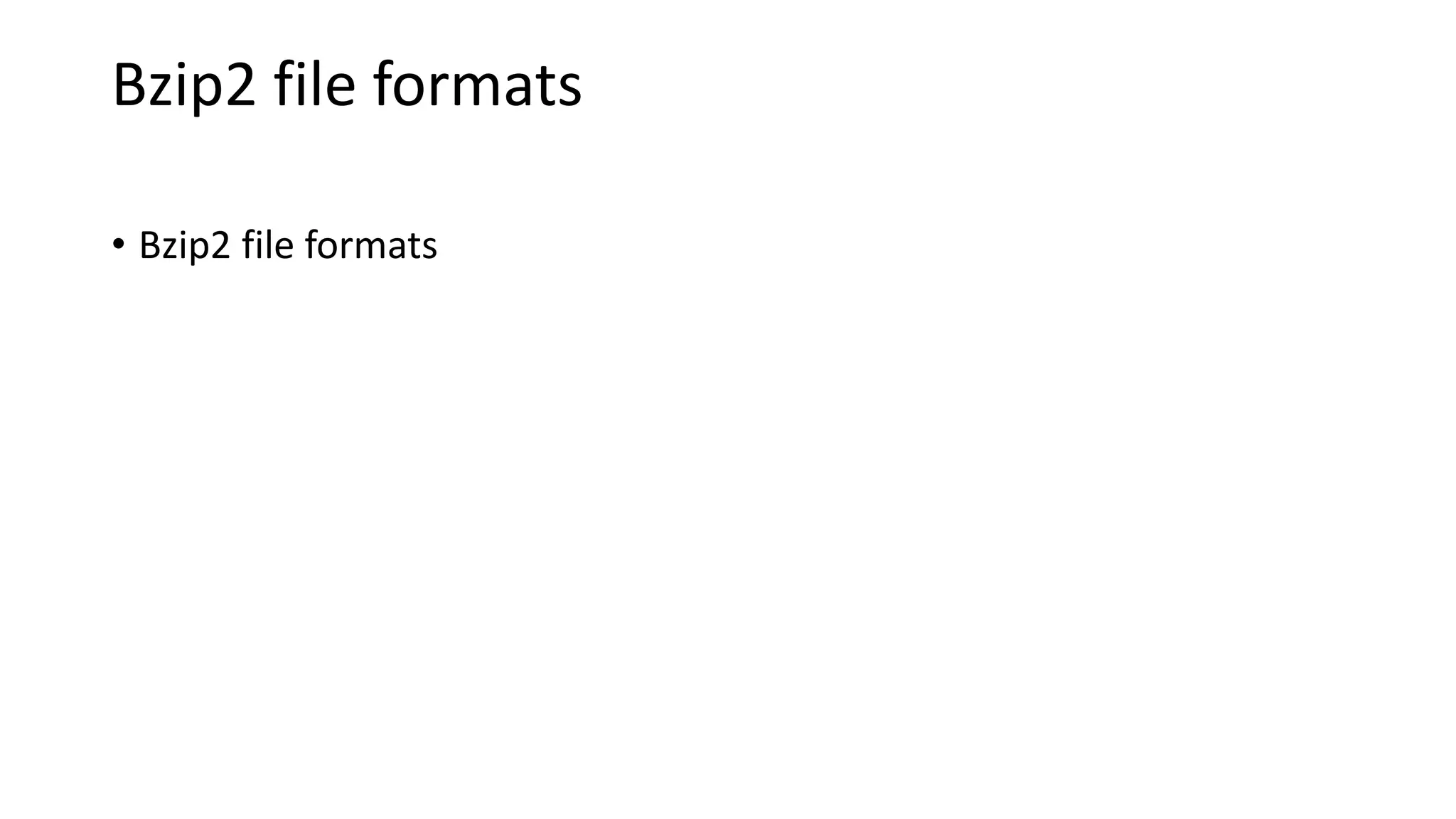 Bzip2 file formats
• Bzip2 file formats
 