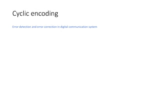 Cyclic encoding
Error detection and error correction in digital communication system
 