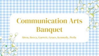 Communication Arts
Banquet
Airen, Becca, Garrett, Grace, Kennedy, Perla
 