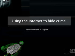 Using the Internet to hide crime
        Alain Homewood & Jung Son
 