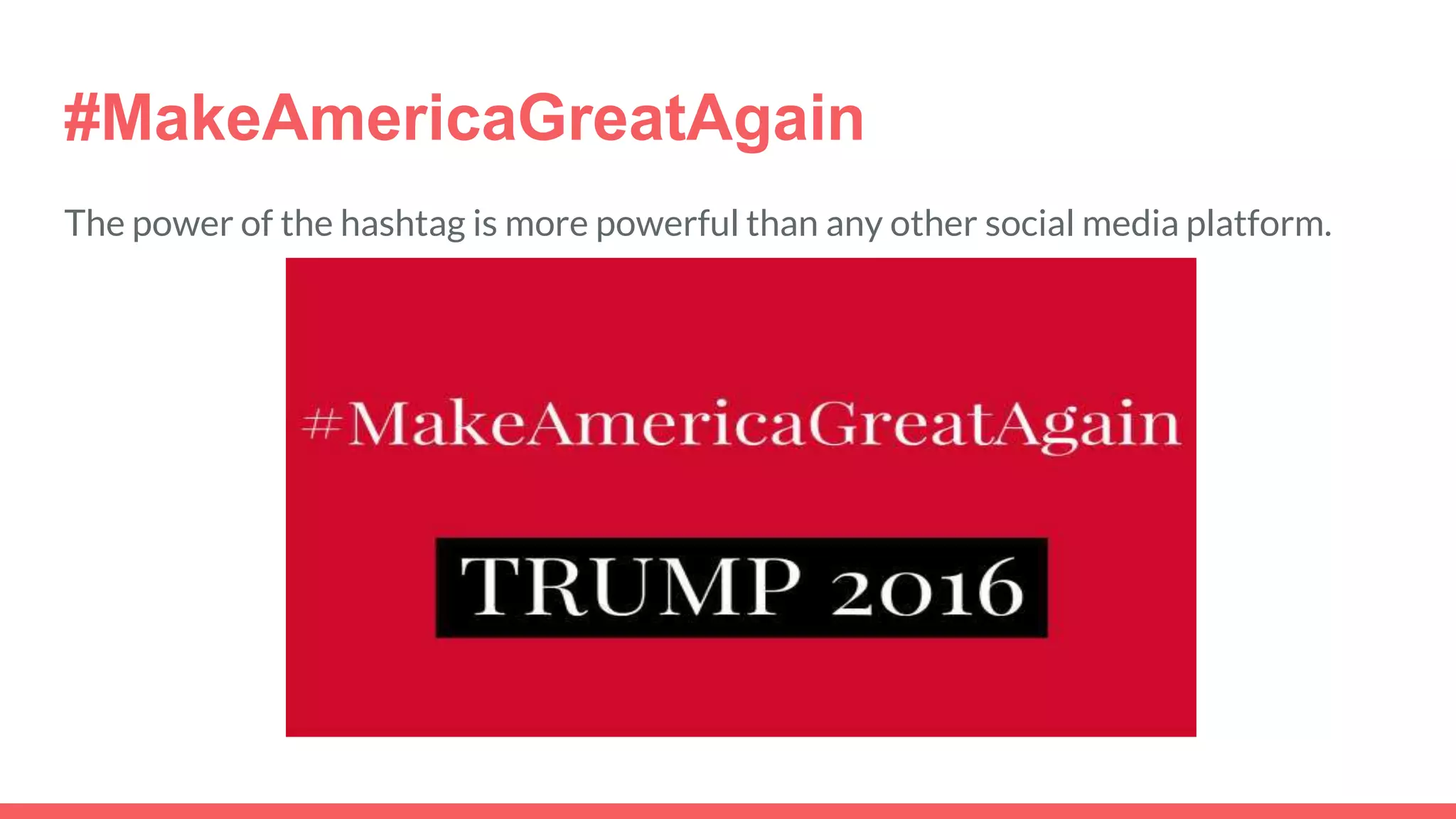 #MakeAmericaGreatAgain
The power of the hashtag is more powerful than any other social media platform.
 