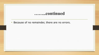 ……..continued
• Because of no remainder, there are no errors.
 