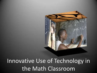 Innovative Use of Technology in the Math Classroom 