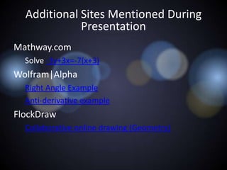 Additional Sites Mentioned During PresentationMathway.comSolve -3y+3x=-7(x+3) Wolfram|AlphaRight Angle ExampleAnti-derivative exampleFlockDrawCollaborative online drawing (Geometry)