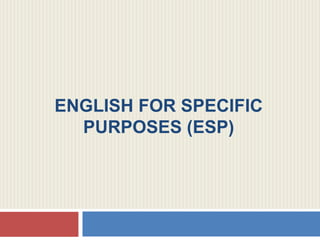 ENGLISH FOR SPECIFIC
PURPOSES (ESP)
 