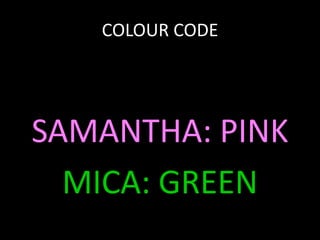 COLOUR CODESAMANTHA: PINKMICA: GREEN