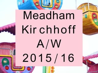 Meadham
Kir chhoff
A/W
2015/16
 