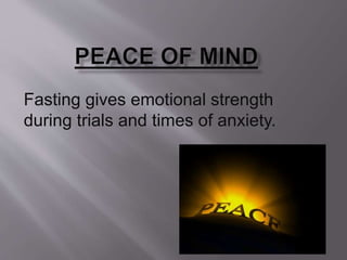 Fasting gives emotional strength
during trials and times of anxiety.
 