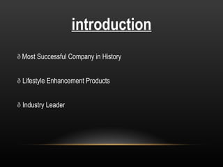 introduction    Most Successful Company in History   Lifestyle Enhancement Products   Industry Leader 
