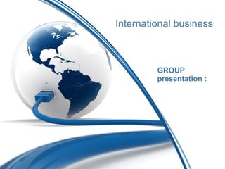 International business GROUP presentation : 