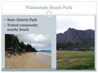 Waimanalo Beach Park 
 State District Park 
 Tented community 
nearby beach 
 