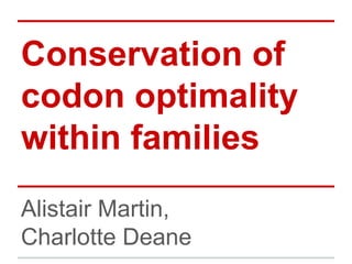 Conservation of
codon optimality
within families
Alistair Martin,
Charlotte Deane
 